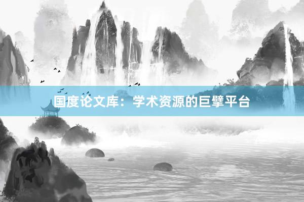 国度论文库：学术资源的巨擘平台